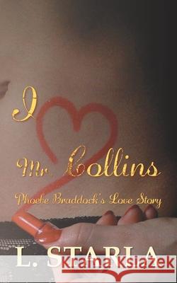 I Heart Mr. Collins: Phoebe Braddock's Love Story Laelia Starla 9780648842415 Laelia Stivell