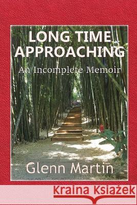 Long Time Approaching: An Incomplete Memoir Glenn Martin 9780648843375 G.P. Martin Publishing