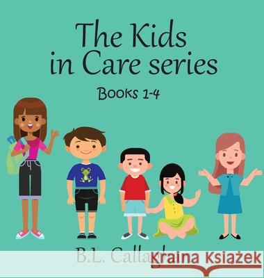 The Kids in Care Books 1-4 B. L. Callaghan 9780648844884 Bianca Callaghan