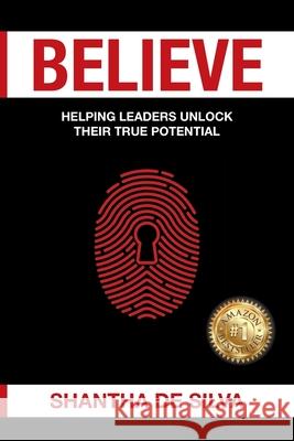 Believe: Helping Leaders Unlock Their True Potential de Silva, Shantha 9780648848622 Authority Connect