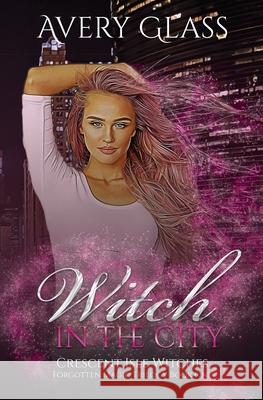 Witch in the City: Forbidden Magic Trilogy Book One Avery Glass 9780648855804 Emma Lea