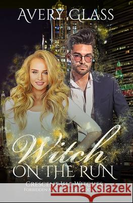 Witch on the Run: Forbidden Magic Trilogy Book Three Glass, Avery 9780648855828 Michelle Birrell