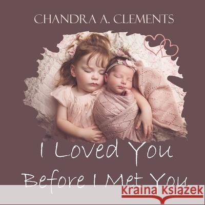 I Loved You Before I Met You Clements, Chandra A. 9780648859246 LIGHTNING SOURCE UK LTD