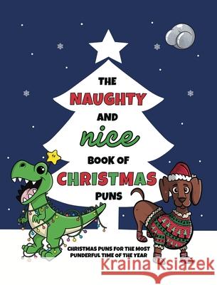 The Naughty and Nice Book of Christmas Puns: Christmas Puns for the Most Punderful Time of the Year Lefd Designs 9780648860143 Lefd Designs