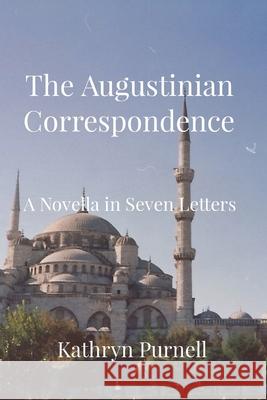 The Augustinian Correspondence: A Novella in Seven Letters Kathryn Purnell 9780648860600