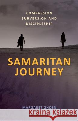 Samaritan Journey: Compassion Subversion and Discipleship Margaret Ghosn 9780648861218 Coventry Press