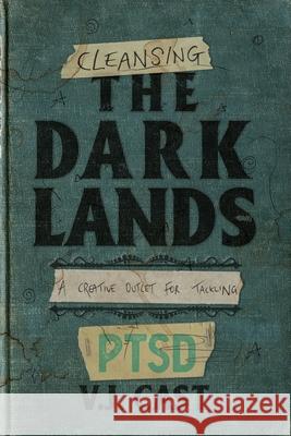 Cleansing the Dark Lands: A Creative Outlet for Tackling PTSD Vj Cast 9780648862888