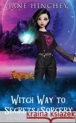 Witch Way to Secrets and Sorcery: A Witch Way Paranormal Cozy Mystery #6 Jane Hinchey 9780648862925