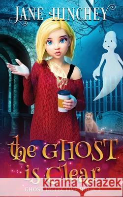 The Ghost is Clear: A Ghost Detective Paranormal Cozy Mystery #3 Jane Hinchey 9780648862932