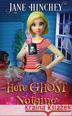 Here Ghost Nothing: A Ghost Detective Paranormal Cozy Mystery #5 Jane Hinchey 9780648862963 Baywolf