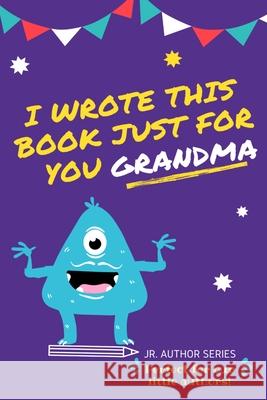 I Wrote This Book Just For You Grandma!: Fill In The Blank Book For Grandma/Mother's Day/Birthday's And Christmas For Junior Authors Or To Just Say Th The Life Graduate Publishin 9780648864417 Life Graduate Publishing Group