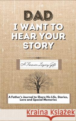 Dad, I Want To Hear Your Story: A Fathers Journal To Share His Life, Stories, Love And Special Memories Publishing Group, The Life Graduate 9780648864486 Life Graduate Publishing Group