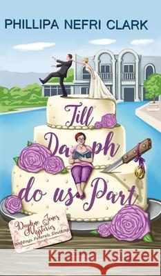 Till Daph Do Us Part: Weddings. Funerals. Sleuthing. Phillipa Nefri Clark 9780648865230