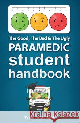 The Good, The Bad and The Ugly Paramedic Student Handbook Tammie Bullard 9780648880837 Resounding Impact Publishing