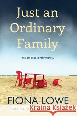 Just An Ordinary Family: You can choose your friends ... Fiona Lowe 9780648883135