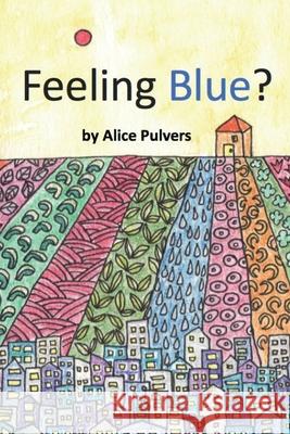 Feeling Blue? Alice Pulvers Alice Pulvers 9780648891758 Alice Pulvers