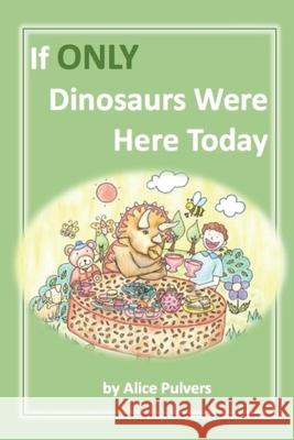 If ONLY Dinosaurs Were Here Today Alice Pulvers Alice Pulvers 9780648891765