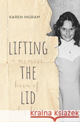 Lifting the Lid: A memoir born of adoption Karen A. Ingram 9780648892007