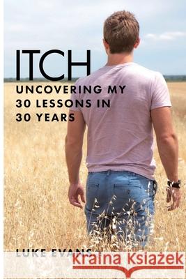 Itch: Uncovering my 30 lessons in 30 years Luke Evans 9780648893905