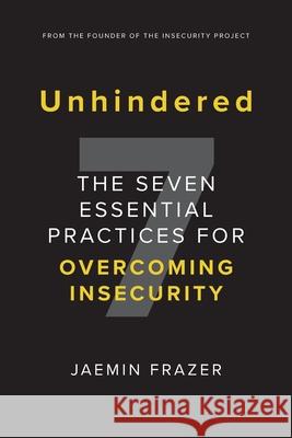 Unhindered. The Seven Essential Practices for Overcoming Insecurity Jaemin Frazer 9780648894209 Jaemin Frazer and Associates