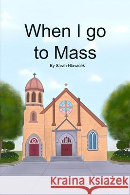 When I go to Mass Sarah Hlavacek 9780648895114 Sarah Hlavacek