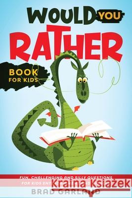 Would You Rather Book For Kids: Fun, challenging and silly questions for kids entertainment and giggles Brad Garland 9780648899167 Brock Way