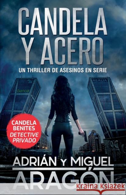 Candela y acero: Un thriller de asesinos en serie Adrián Aragón, Miguel Aragón 9780648903109 Autopublicamos.com