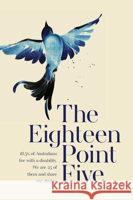 The Eighteen Point Five: 18.5% of Australians live with a disability. We are 25 of them and share our stories. John Duthie, Beverley Streater 9780648903703