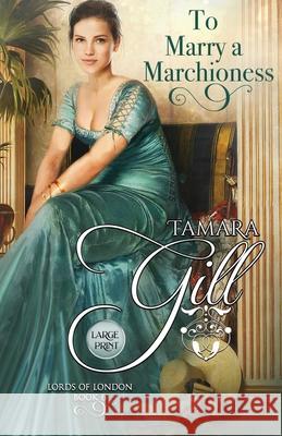 To Marry a Marchioness: Large Print Tamara Gill 9780648905011 Tamara Gill