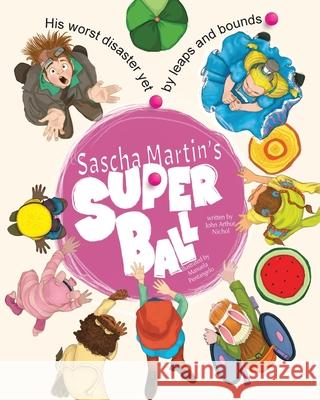 Sascha Martin's Super Ball: His worst disaster yet, by leaps and bounds John Arthur Nichol Manuela Pentangelo 9780648905967