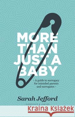 More Than Just a Baby: A guide to surrogacy for intended parents and surrogates Sarah Jefford 9780648906001 Sarah Jefford - Family & Surrogacy Lawyer