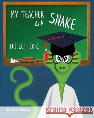 My Teacher is a Snake the Letter C Dan McKay 9780648911531
