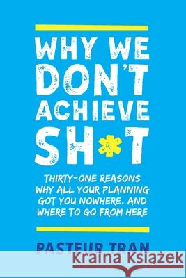 Why We Don't Achieve Sh*t Pasteur Tran 9780648913528