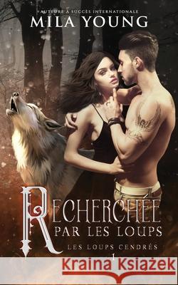 Recherchée Par Les Loups: A Paranormal Romance Mila Young 9780648913924