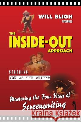 The Inside-Out Approach: Mastering the Four Ways of Screenwriting Will Bligh 9780648919315 Eucalyptus