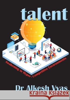 talent: Awakening in Hyper-Competitive Environments Alkesh Vyas 9780648921035 Micro Lens Consulting