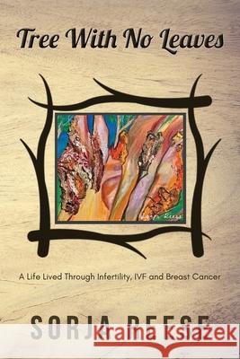 Tree With No Leaves: A Life Lived Through Infertility, IVF and Breast Cancer Sorja Reese 9780648921066 Sorja Reese