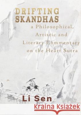 Drifting Skandhas: A Philosophical, Artistic and Literary Commentary on the Heart Sutra Li Sen 9780648921677 Heartspace Publications