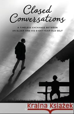 Closed Conversations: A timeless exchange between an elder and his eight-year-old self John Paul 9780648925217