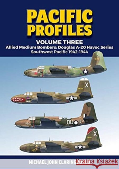 Pacific Profiles - Volume Three: Allied Medium Bombers: Douglas A-20 Havoc Series Southwest Pacific 1942-1944 Michael Claringbould 9780648926207 Avonmore Books