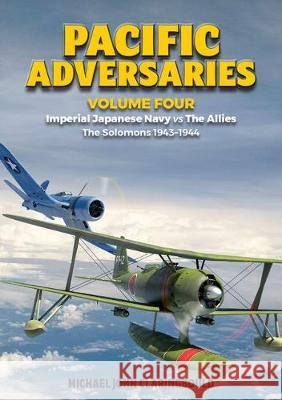 Pacific Adversaries - Volume Four: Imperial Japanese Navy vs the Allies - the Solomons 1943-1944 Michael Claringbould 9780648926221 Avonmore Books