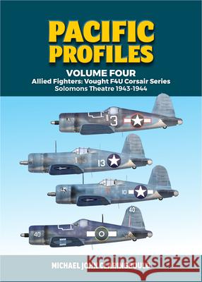 Pacific Profiles - Volume Four: Allied Fighters: Vought F4u Corsair Series Solomons Theatre 1943-1944 Michael Claringbould 9780648926238 Avonmore Books