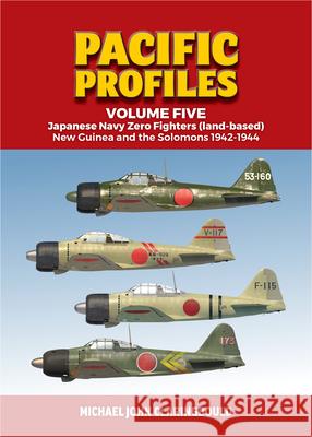 Pacific Profiles - Volume Five: Japanese Navy Zero Fighters (Land Based) New Guinea and the Solomons 1942-1944 Michael Claringbould 9780648926245 Avonmore Books