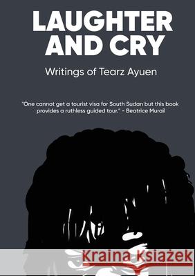 LAUGHTER AND CRY Writings of Tearz Ayuen Tearz Ayuen 9780648929161 Africa World Books Pty Ltd