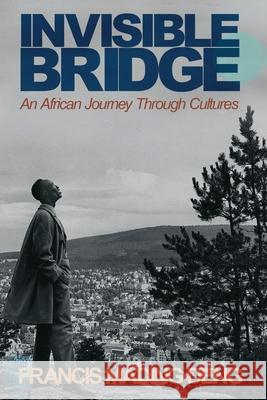 Invisible Bridge: An African Journey through Cultures Francis Mading Deng 9780648929185