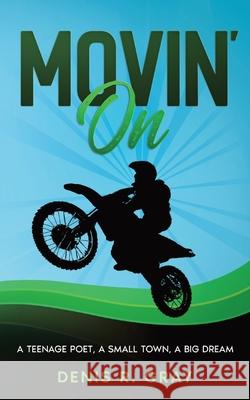 Movin' On: A Teenage Poet, a Small Town, a Big Dream Denis R. Gray 9780648930211 Denis R. Gray