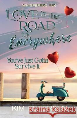 Love is the Road to Everywhere: You've Just Gotta Survive It Kim Petersen 9780648930549 Whispering Ink Press