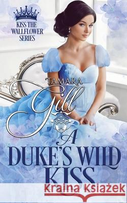 A Duke's Wild Kiss Tamara Gill 9780648931270 Tamara Gill