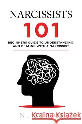 NARCISSISTS 101 - Beginners guide to understanding and dealing with a narcissist N. Niami 9780648932741 N. Niami