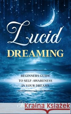 Lucid Dreaming: Beginners Guide to Self-Awareness in Your Dreams Theo Lalvani 9780648934462 Creek Ridge Publishing